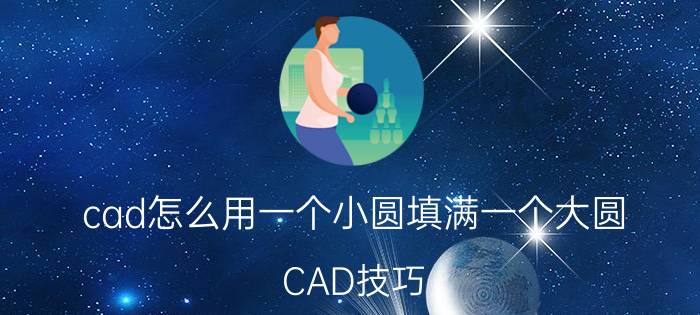 cad怎么用一个小圆填满一个大圆 CAD技巧